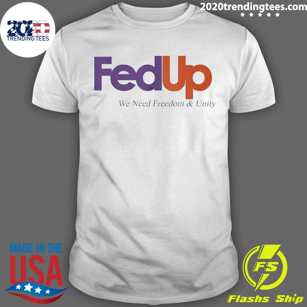 Fedup We Need Freedom And Unity Shirt Unisex T-shirt, Sweatshirt, Hoodie, Long Sleeve Tee - T-Shirt, Sweatshirt, Hoodie