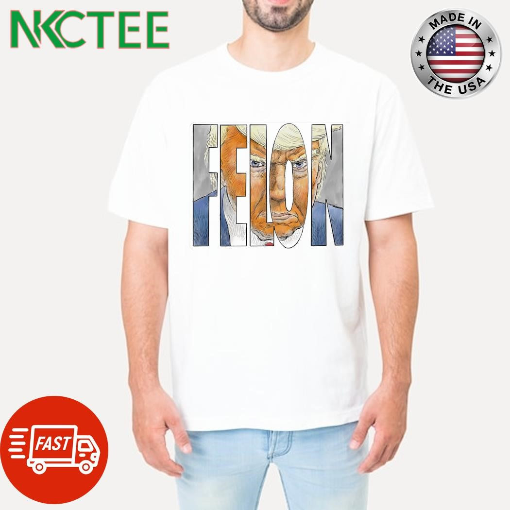 Felon Donald Trump paint shirt Unisex T-shirt, Sweatshirt, Hoodie, Long Sleeve Tee - T-Shirt, Sweatshirt, Hoodie