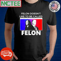 Felon doesn’t like to be called Trump complains in court docs that Kamala Harris calls him a felon shirt - T-Shirt, Sweatshirt, Hoodie