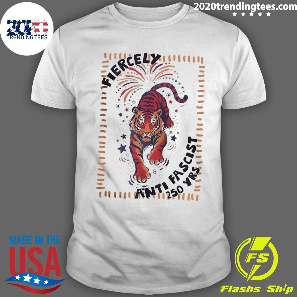 Fierce Tiger America 250th Anniversary Fourth Of July Anti Fascist Shirt Unisex T-shirt, Sweatshirt, Hoodie, Long Sleeve Tee - T-Shirt, Sweatshirt, Hoodie