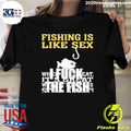 Fishing Is Like Sex I Fuck The Fish Shirt Unisex T-shirt, Sweatshirt, Hoodie, Long Sleeve Tee - T-Shirt, Sweatshirt, Hoodie