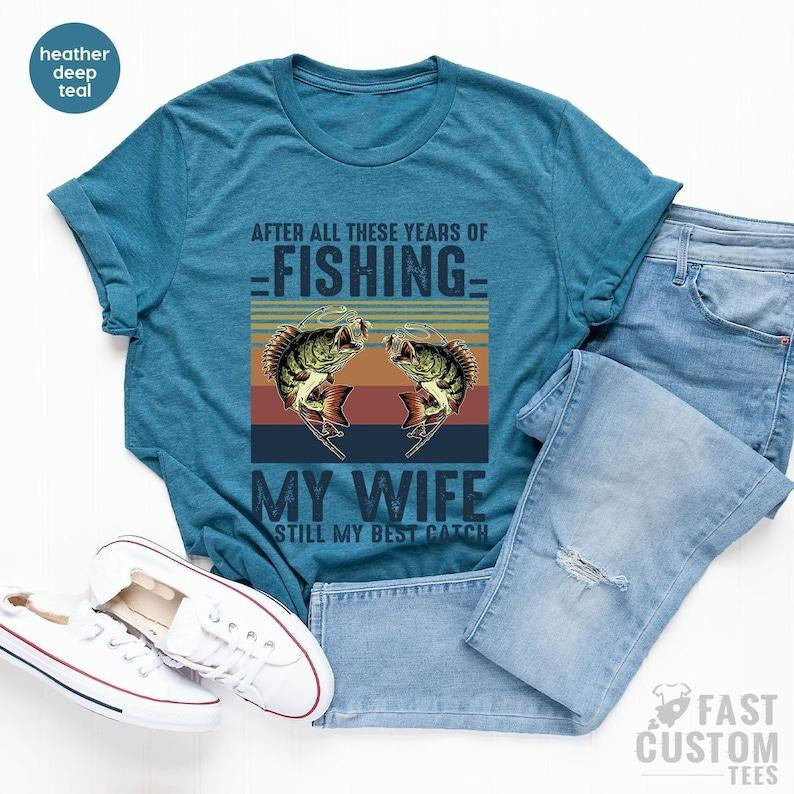 Fishing After All These Years Fishing My Wife Is Still My Best Catch Fisherman Funny Fishing Shirt T-Shirts, Hoodie, Sweatshirt - T-Shirt, Sweatshirt, Hoodie