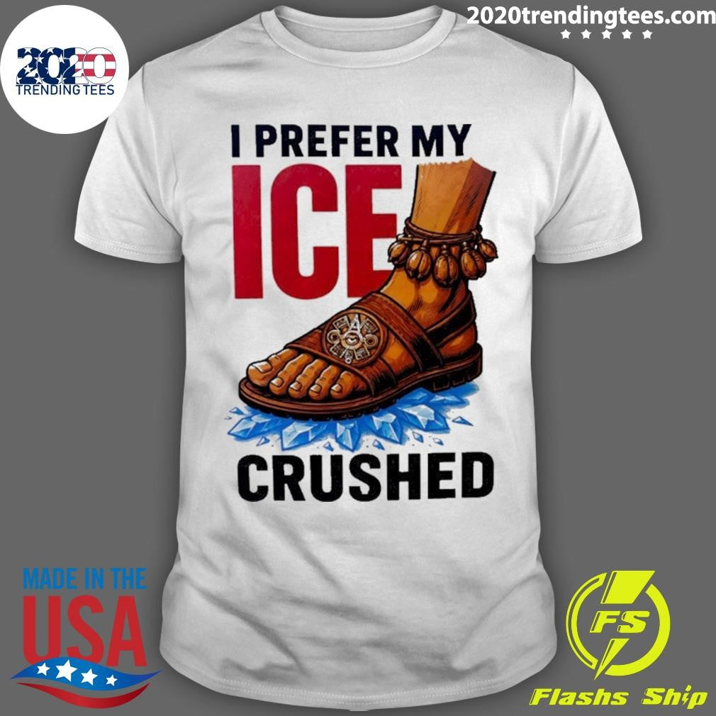 Foot Step I Prefer My Ice Crushed Shirt Unisex T-shirt, Sweatshirt, Hoodie, Long Sleeve Tee - T-Shirt, Sweatshirt, Hoodie
