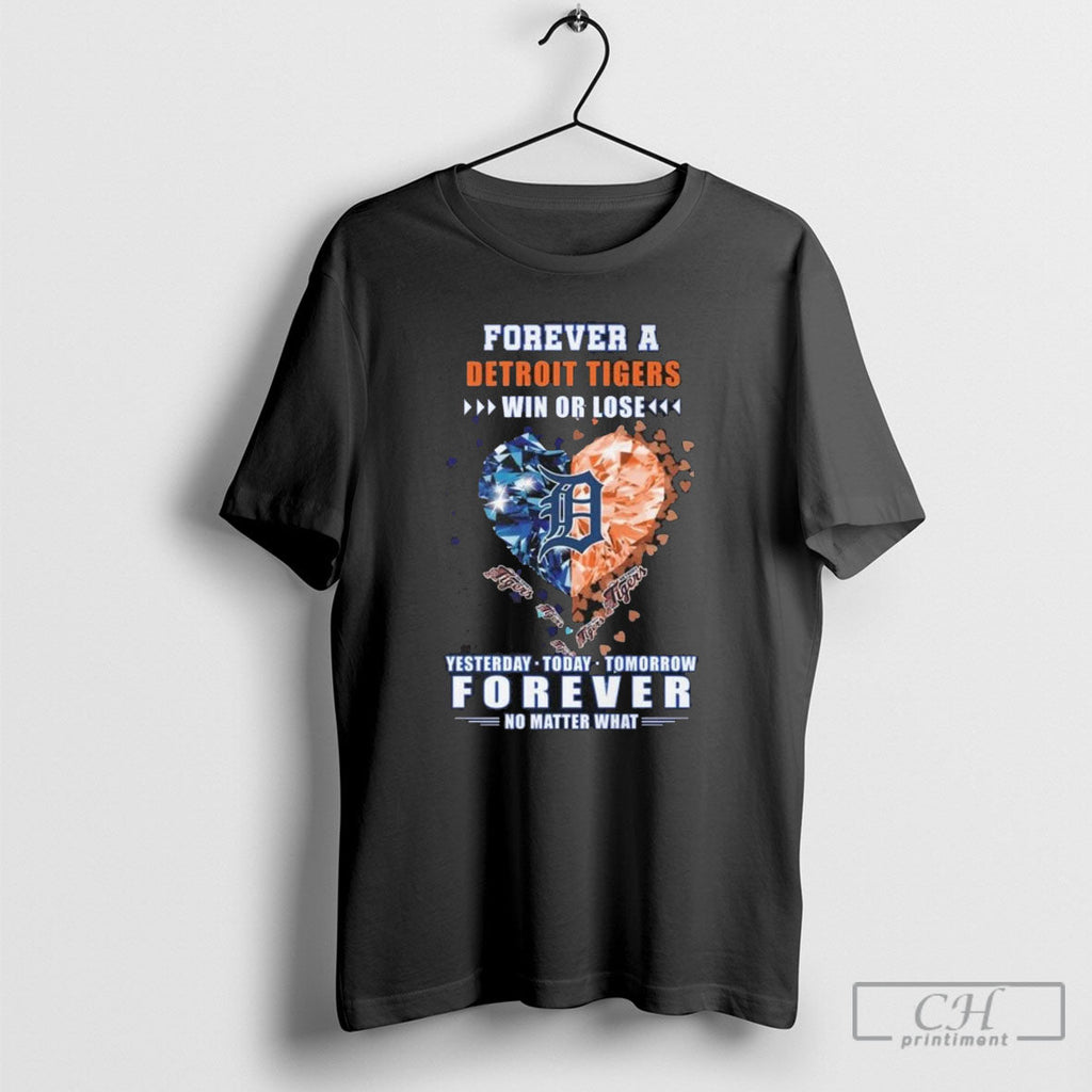 Forever A Detroit Tigers Win Or Lose Yesterday Today Tomorrow Forever No Matter What Heart - T-Shirt, Sweatshirt, Hoodie