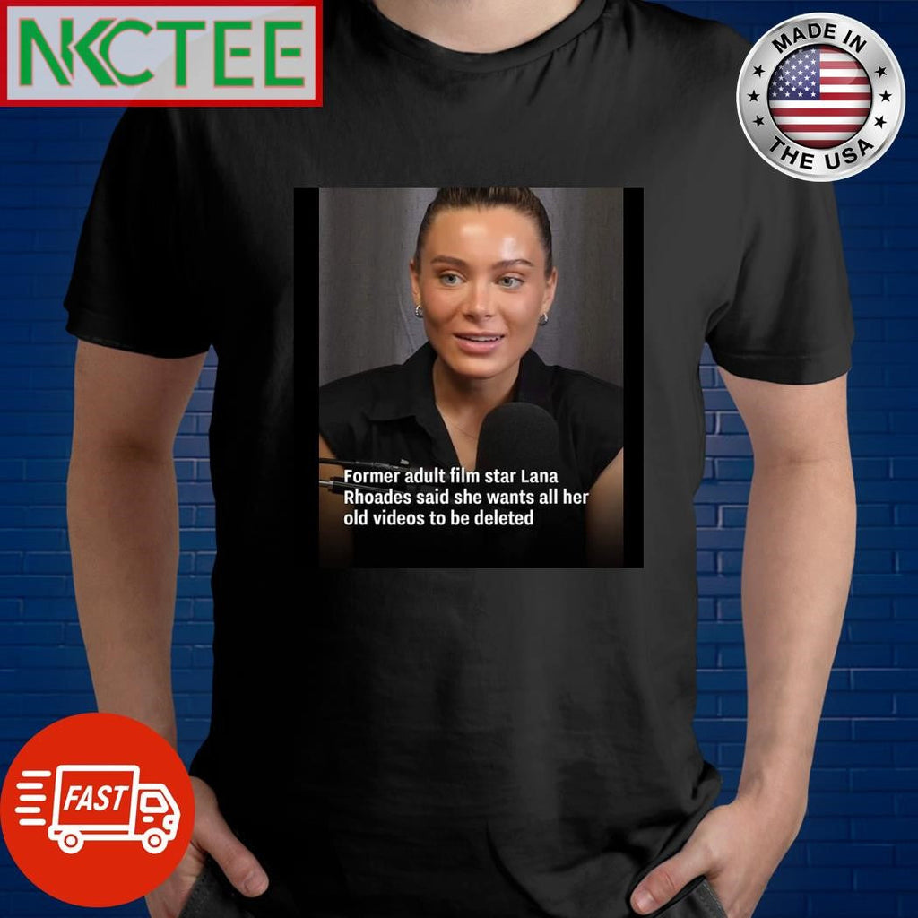 Former adult film star Lana Rhoades said she wants all her old videos to be deleted shirt Unisex T-shirt, Sweatshirt, Hoodie, Long Sleeve Tee - T-Shirt, Sweatshirt, Hoodie