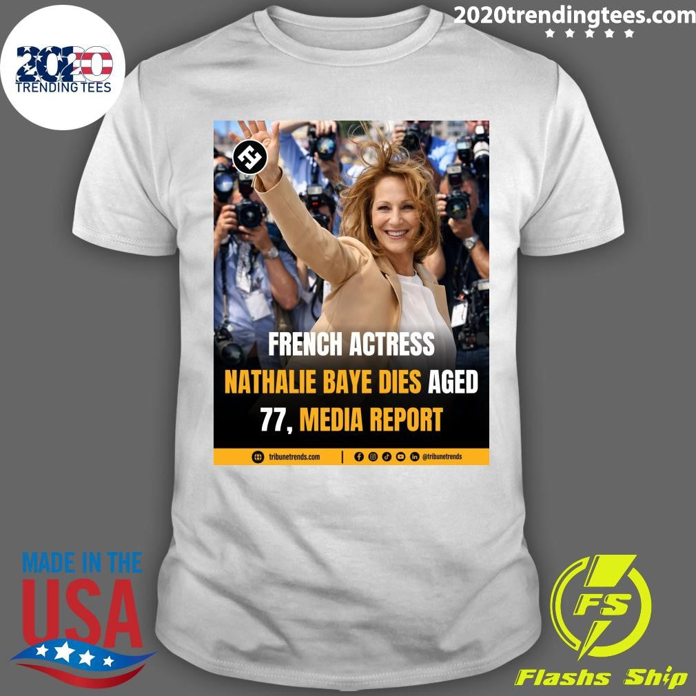French Actress Nathalie Baye Dies Aged 77, Media Report Shirt Unisex T-shirt, Sweatshirt, Hoodie, Long Sleeve Tee - T-Shirt, Sweatshirt, Hoodie