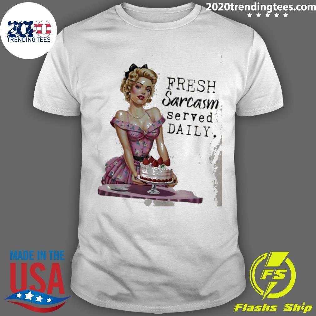 Fresh Sarcasm Served Daily Women And Cake shirt Unisex T-shirt, Sweatshirt, Hoodie, Long Sleeve Tee - T-Shirt, Sweatshirt, Hoodie