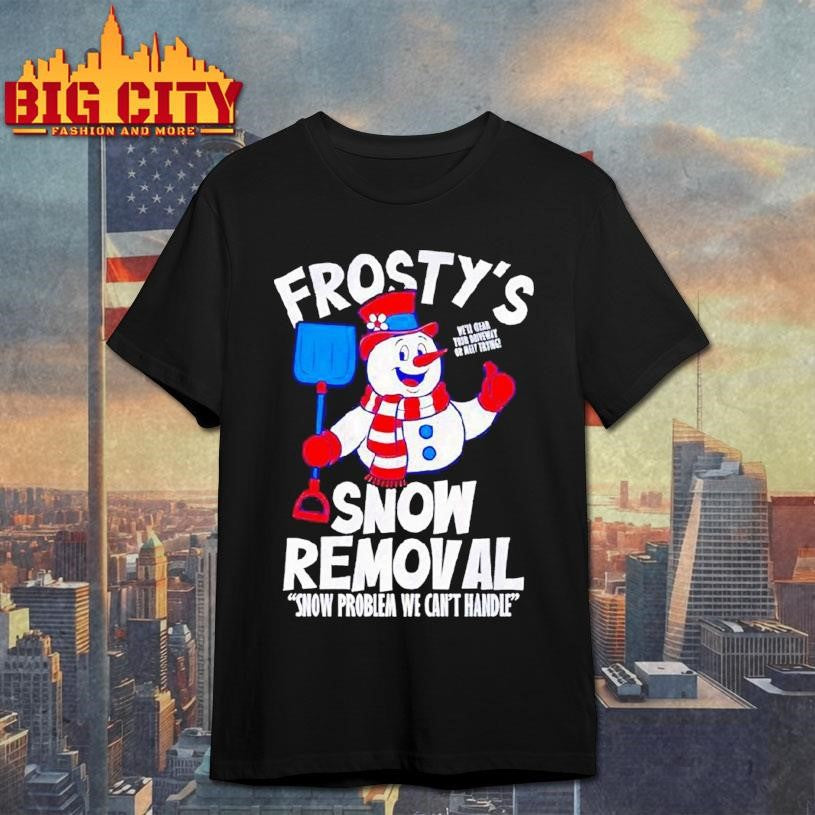 Frostys Snow Removal Snow Problem We Cant Hnadle Shirt Unisex T-shirt, Sweatshirt, Hoodie, Long Sleeve Tee - T-Shirt, Sweatshirt, Hoodie