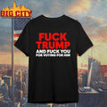 Fuck Trump And Fuck You For Voting For Him Shirt Unisex T-shirt, Sweatshirt, Hoodie, Long Sleeve Tee - T-Shirt, Sweatshirt, Hoodie