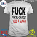 Fuck Your Self-Checkout I Need A Human Shirt Unisex T-shirt, Sweatshirt, Hoodie, Long Sleeve Tee - T-Shirt, Sweatshirt, Hoodie