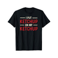 Funny 'I Put Ketchup My Ketchup' 100% Cotton Perfect Foodies & Casual Round Neck Black Made USA T-Shirts, Hoodie, Sweatshirt - T-Shirt, Sweatshirt, Hoodie