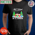 Funny All I Want For Christmas Is A Choir Santa Gnome Snowman snow shirt Unisex T-shirt, Sweatshirt, Hoodie, Long Sleeve Tee - T-Shirt, Sweatshirt, Hoodie
