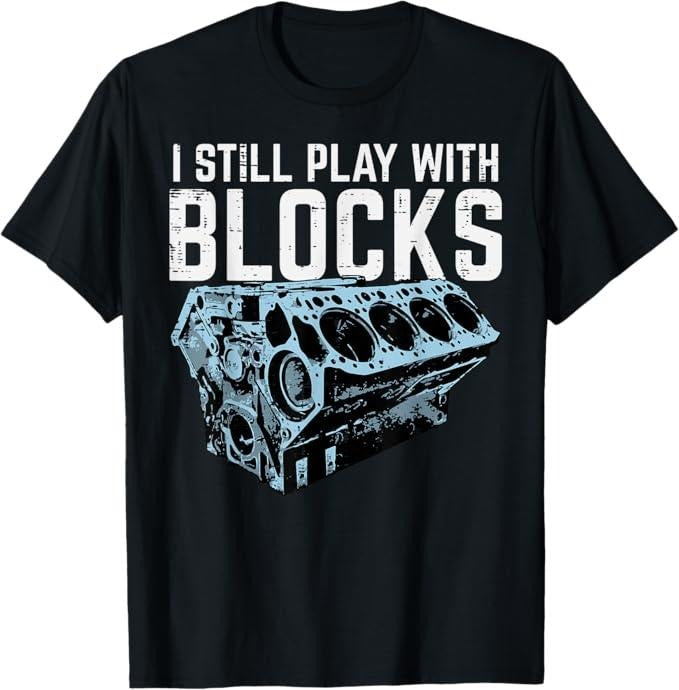 Funny Auto Mechanic Shirt Mechanic I Still Play Blocks Funny Car Engine Menswear Casual Cotton T-Shirts, Hoodie, Sweatshirt - T-Shirt, Sweatshirt, Hoodie