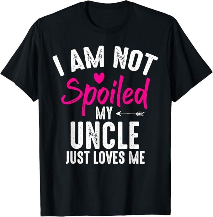 Funny Best Friend Shirts Best Friend I'M Not Spoiled My Uncle Loves Me Funny Family Best Friend Menswear Top Casual Classic T-Shirts, Hoodie, Sweatshirt - T-Shirt, Sweatshirt, Hoodie