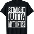 Funny Shirts Straight Outta My Thirties Funny 40th Shirt Menswear Top T-Shirts, Hoodie, Sweatshirt - T-Shirt, Sweatshirt, Hoodie