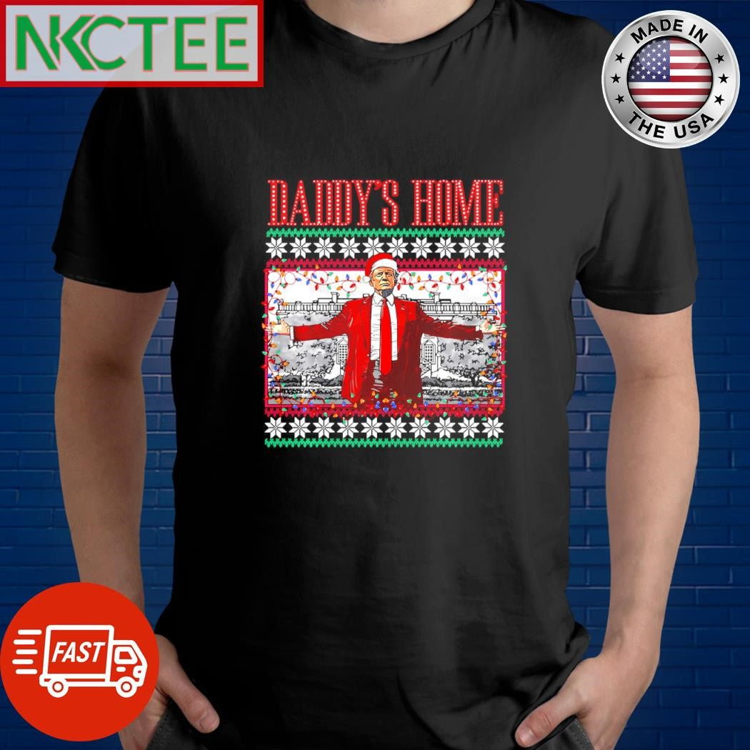 Funny Daddy’s home Trump ugly Christmas shirt Unisex T-shirt, Sweatshirt, Hoodie, Long Sleeve Tee - T-Shirt, Sweatshirt, Hoodie