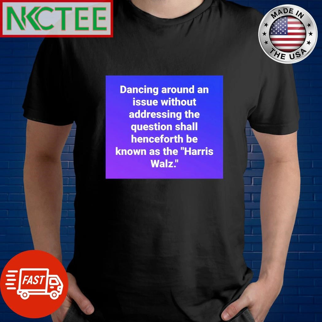 Funny Dancing around an issue without addressing the question shall henceforth be known as the Harris Walz shirt - T-Shirt, Sweatshirt, Hoodie