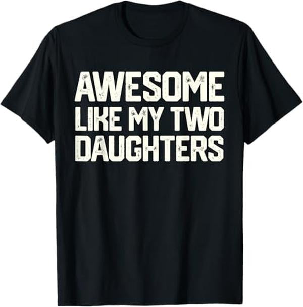 Funny Father Shirts Dad Awesome Like My Two Daughters Dad Him Menswear Top T-Shirts, Hoodie, Sweatshirt - T-Shirt, Sweatshirt, Hoodie