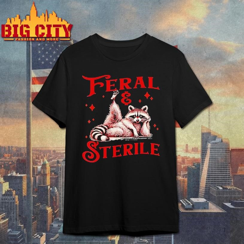 Funny Feral And Sterile Raccoon Shirt Unisex T-shirt, Sweatshirt, Hoodie, Long Sleeve Tee - T-Shirt, Sweatshirt, Hoodie