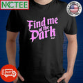 Funny Find Me At The Park AF text shirt Unisex T-shirt, Sweatshirt, Hoodie, Long Sleeve Tee - T-Shirt, Sweatshirt, Hoodie