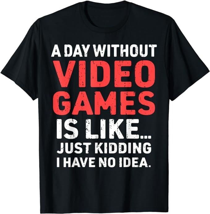Funny Gamer Shirts Gamers Day Without Video Games Funny Gamer Video Gaming Menswear Top Casual Classic T-Shirts, Hoodie, Sweatshirt - T-Shirt, Sweatshirt, Hoodie