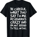 Funny Grandma Shirt Grandmother Be Careful What You Say Me My Grandmas Crazy Funny Family Casual Cotton Top T-Shirts, Hoodie, Sweatshirt - T-Shirt, Sweatshirt, Hoodie