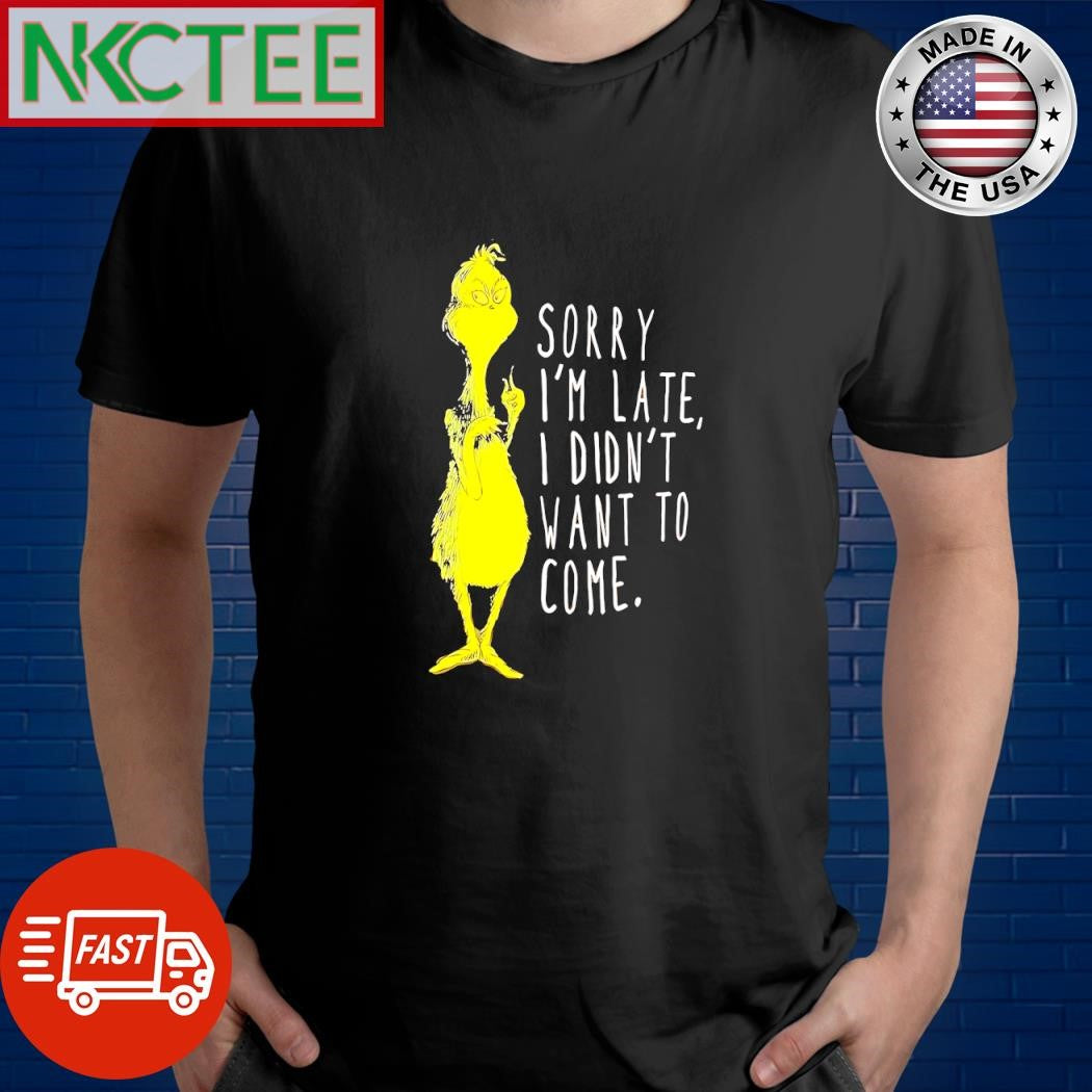 Funny Grinch sorry I’m late I didn’t want to come Christmas shirt Unisex T-shirt, Sweatshirt, Hoodie, Long Sleeve Tee - T-Shirt, Sweatshirt, Hoodie