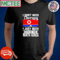 Funny I don’t need therapy I just need to go to North Korea shirt Unisex T-shirt, Sweatshirt, Hoodie, Long Sleeve Tee - T-Shirt, Sweatshirt, Hoodie