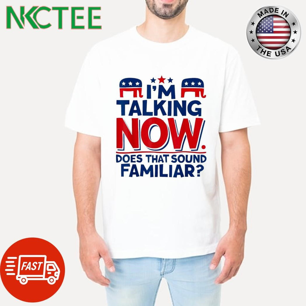 Funny I’M Talking Now Does That Sound Familiar Republican Party elephant shirt Unisex T-shirt, Sweatshirt, Hoodie, Long Sleeve Tee - T-Shirt, Sweatshirt, Hoodie
