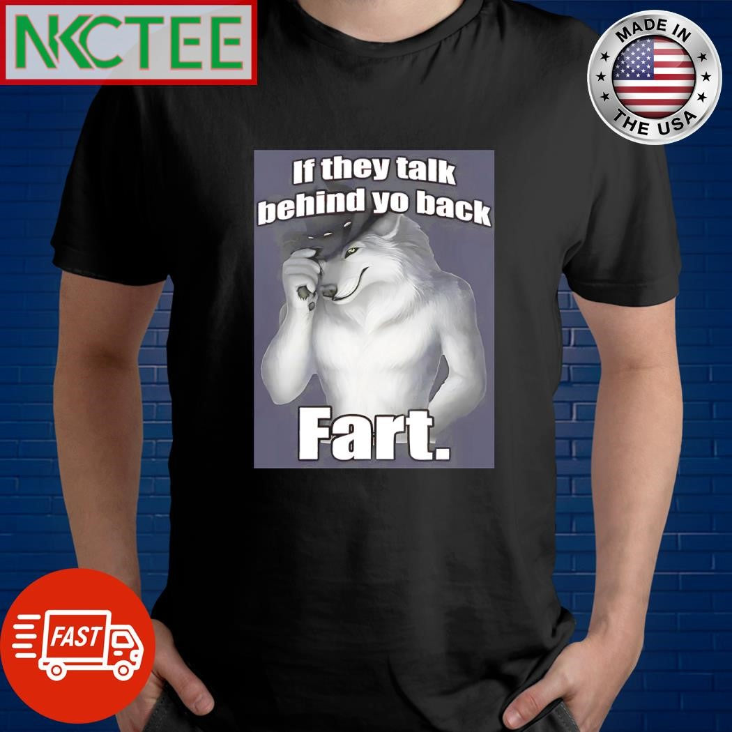 Funny If they talk behind yo back Fart wolf shirt Unisex T-shirt, Sweatshirt, Hoodie, Long Sleeve Tee - T-Shirt, Sweatshirt, Hoodie