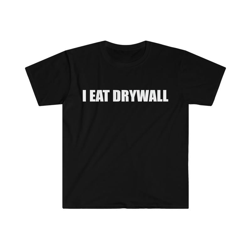 Funny Meme I EAT DRYWALL Joke T-Shirts, Hoodie, Sweatshirt - T-Shirt, Sweatshirt, Hoodie