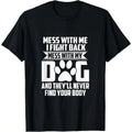 Funny Mess My Dog They'Ll Never Find Your Body Made USA T-Shirts, Hoodie, Sweatshirt - T-Shirt, Sweatshirt, Hoodie