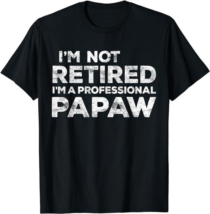 Funny Retirement Shirts I'M Not Retired I'M Professional Papaw Casual T-Shirts, Hoodie, Sweatshirt - T-Shirt, Sweatshirt, Hoodie