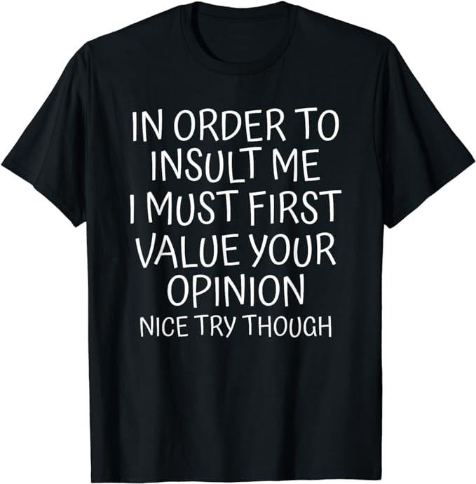 Funny Sarcastic Shirts Order Insult Me I Must First Value Your Opinion Funny Top Casual Cotton T-Shirts, Hoodie, Sweatshirt - T-Shirt, Sweatshirt, Hoodie