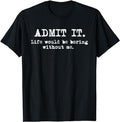 Funny Shirts Admit Life Would Be Boring Without Me Funny Sayings Menswear Casual Cotton T-Shirts, Hoodie, Sweatshirt - T-Shirt, Sweatshirt, Hoodie