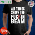 Funny Stephen King All Things Serve The Fuck In Beam Shirt Unisex T-shirt, Sweatshirt, Hoodie, Long Sleeve Tee - T-Shirt, Sweatshirt, Hoodie