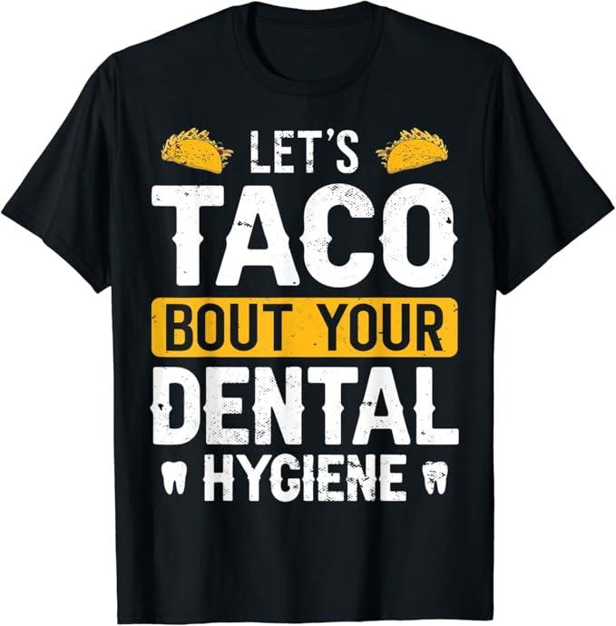 Funny Taco Shirts Mexican Food Lovers Dentistry Let'S Taco Bout Your Dental Hygiene Funny Dentist Menswear Top Casual Classic T-Shirts, Hoodie, Sweatshirt - T-Shirt, Sweatshirt, Hoodie