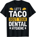 Funny Taco Shirts Mexican Food Lovers Dentistry Let'S Taco Bout Your Dental Hygiene Funny Dentist Menswear Top Casual Classic T-Shirts, Hoodie, Sweatshirt - T-Shirt, Sweatshirt, Hoodie