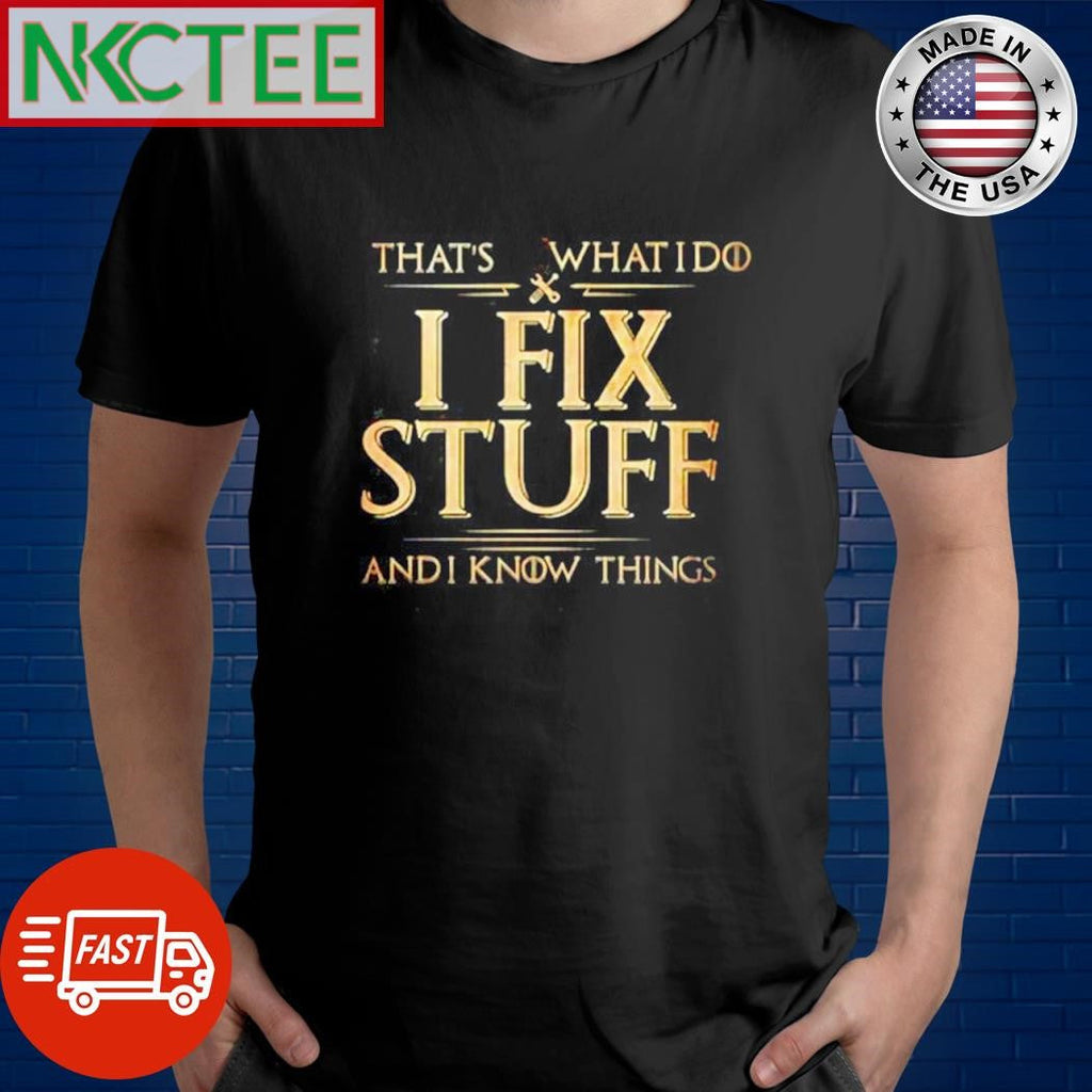 Funny That’s what I do I fix stuff and I know things shirt Unisex T-shirt, Sweatshirt, Hoodie, Long Sleeve Tee - T-Shirt, Sweatshirt, Hoodie