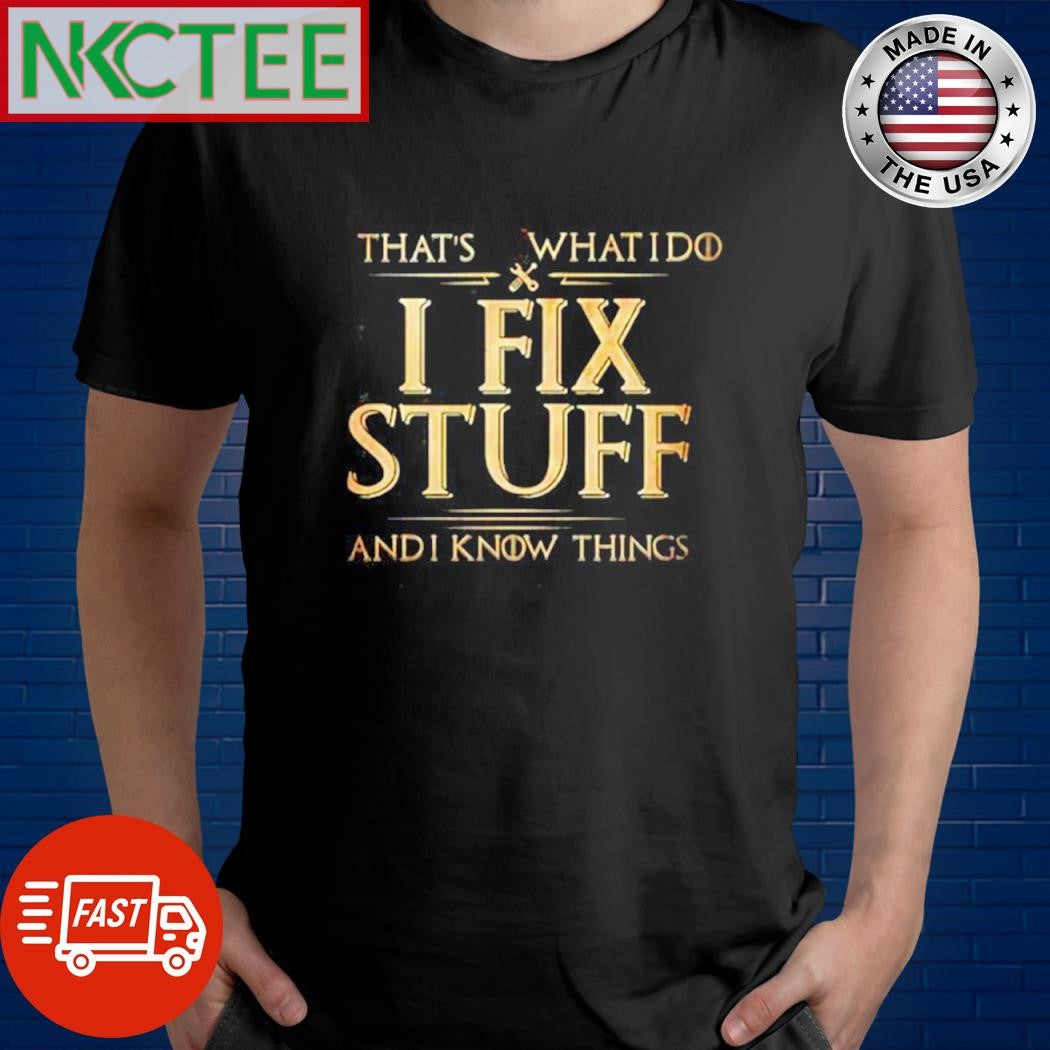 Funny That’s what I do I fix stuff and I know things shirt Unisex T-shirt, Sweatshirt, Hoodie, Long Sleeve Tee - T-Shirt, Sweatshirt, Hoodie
