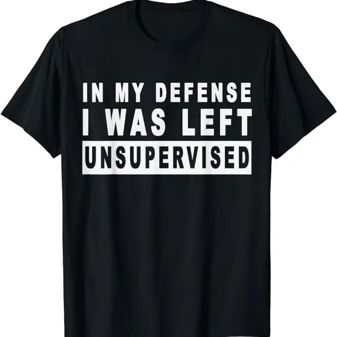Funny Work Shirts Funny My Defense I Was Left Unsupervised Menswear Casual Cotton Top Basic T-Shirts, Hoodie, Sweatshirt - T-Shirt, Sweatshirt, Hoodie