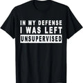 Funny Work Shirts Funny My Defense I Was Left Unsupervised Menswear Casual Cotton Top Basic T-Shirts, Hoodie, Sweatshirt - T-Shirt, Sweatshirt, Hoodie