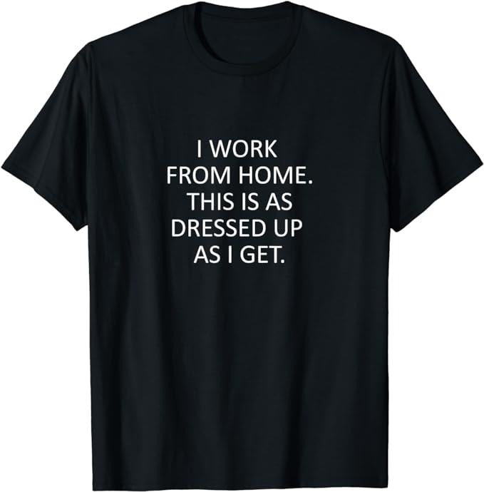 Funny Work Shirts Sarcastic Saying That Says I Work Home Funny WFH Quote Menswear Casual Cotton T-Shirts, Hoodie, Sweatshirt - T-Shirt, Sweatshirt, Hoodie