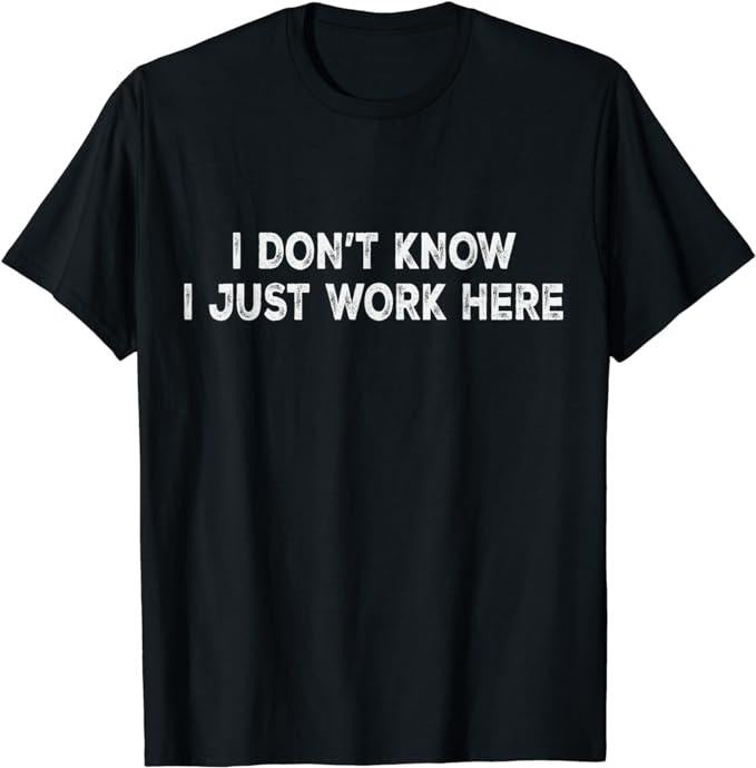 Funny Work I Don'T Know I Just Work Here Funny & Office Work Casual Cotton T-Shirts, Hoodie, Sweatshirt - T-Shirt, Sweatshirt, Hoodie