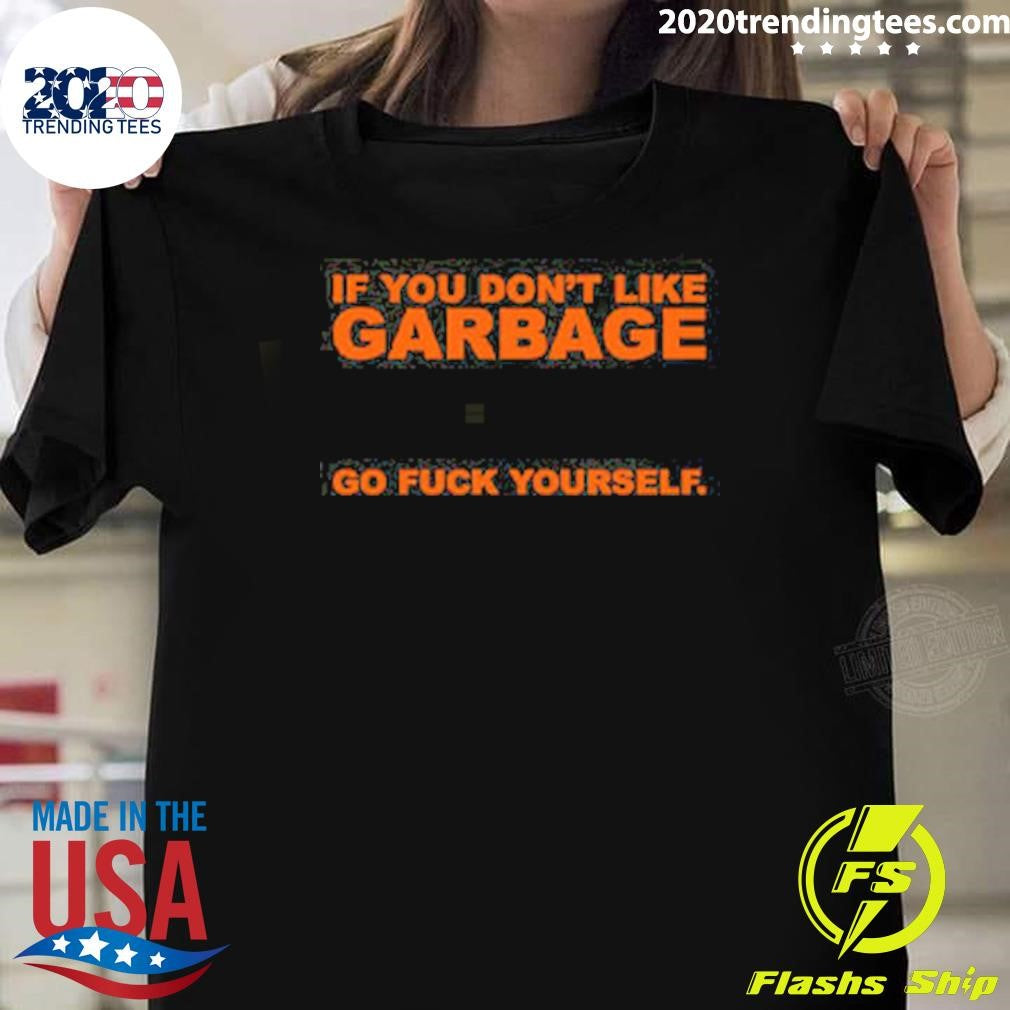 Garbage Go Fck Yourself Shirt Unisex T-shirt, Sweatshirt, Hoodie, Long Sleeve Tee - T-Shirt, Sweatshirt, Hoodie