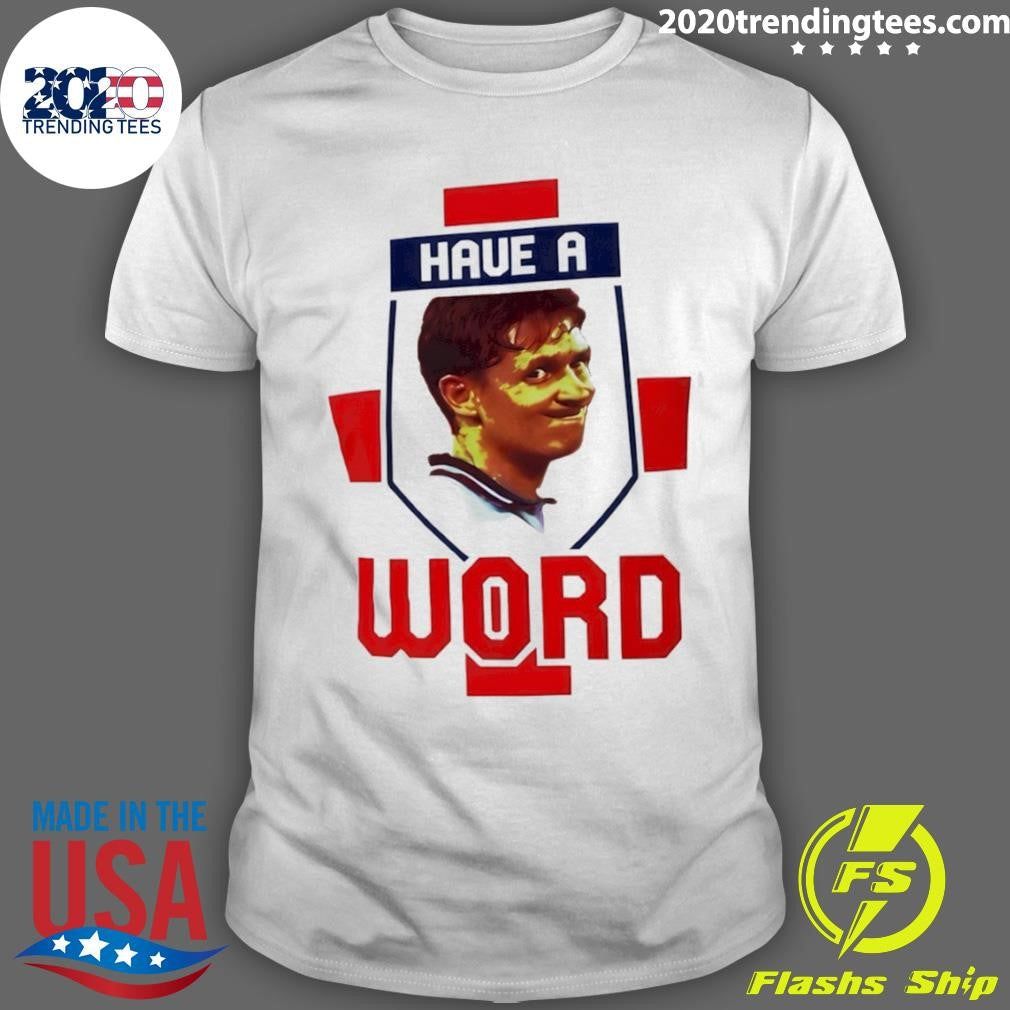 Gary Lineker Have A Word 2026 Shirt Unisex T-shirt, Sweatshirt, Hoodie, Long Sleeve Tee - T-Shirt, Sweatshirt, Hoodie