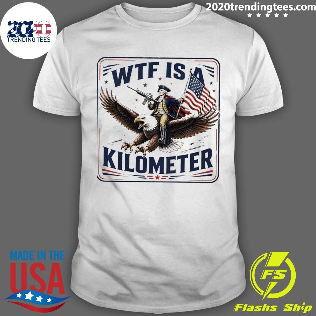 George Washington Wtf Is A Kilometer Independence Day 2026 Shirt Unisex T-shirt, Sweatshirt, Hoodie, Long Sleeve Tee - T-Shirt, Sweatshirt, Hoodie