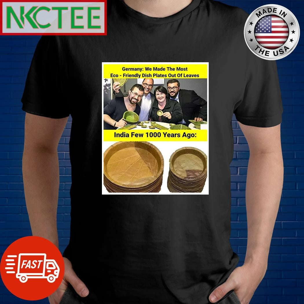 Germany we made the most eco friendly dish plates out of leaves India few 1000 years ago shirt - T-Shirt, Sweatshirt, Hoodie