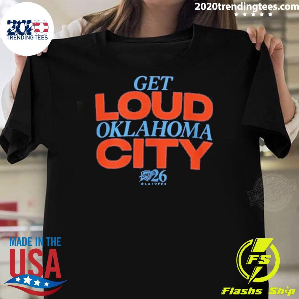 Get Loud Oklahoma City Playoffs 2026 Shirt Unisex T-shirt, Sweatshirt, Hoodie, Long Sleeve Tee - T-Shirt, Sweatshirt, Hoodie