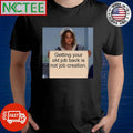 Getting your old job back is not job creation shirt Unisex T-shirt, Sweatshirt, Hoodie, Long Sleeve Tee - T-Shirt, Sweatshirt, Hoodie